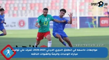 مواجهات حاسمة في انطلاق الدوري الأردني 2025-2026: تعرف على توقيت مباراة الوحدات والرمثا والقنوات الناقلة